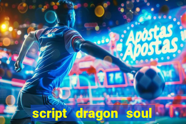 script dragon soul mobile 2024